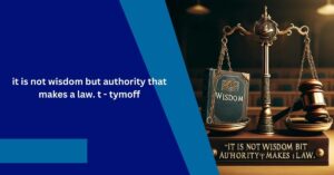 it is not wisdom but authority that makes a law. t - tymoff